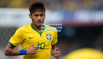  体彩公益|谢泼德再现神级表演！1分15秒独揽11分率队锁定胜局