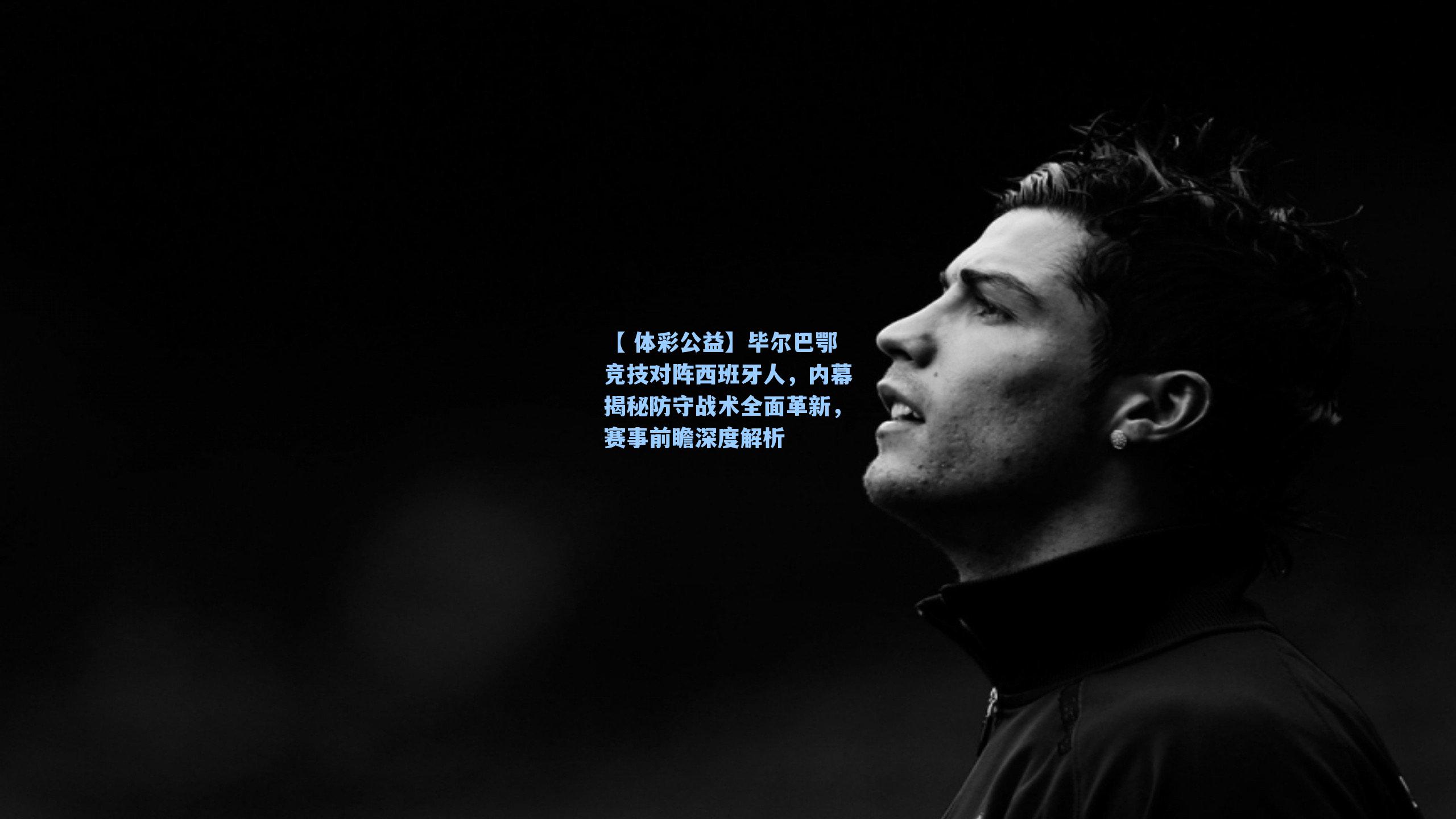 毕尔巴鄂竞技对阵西班牙人，内幕揭秘防守战术全面革新，赛事前瞻深度解析