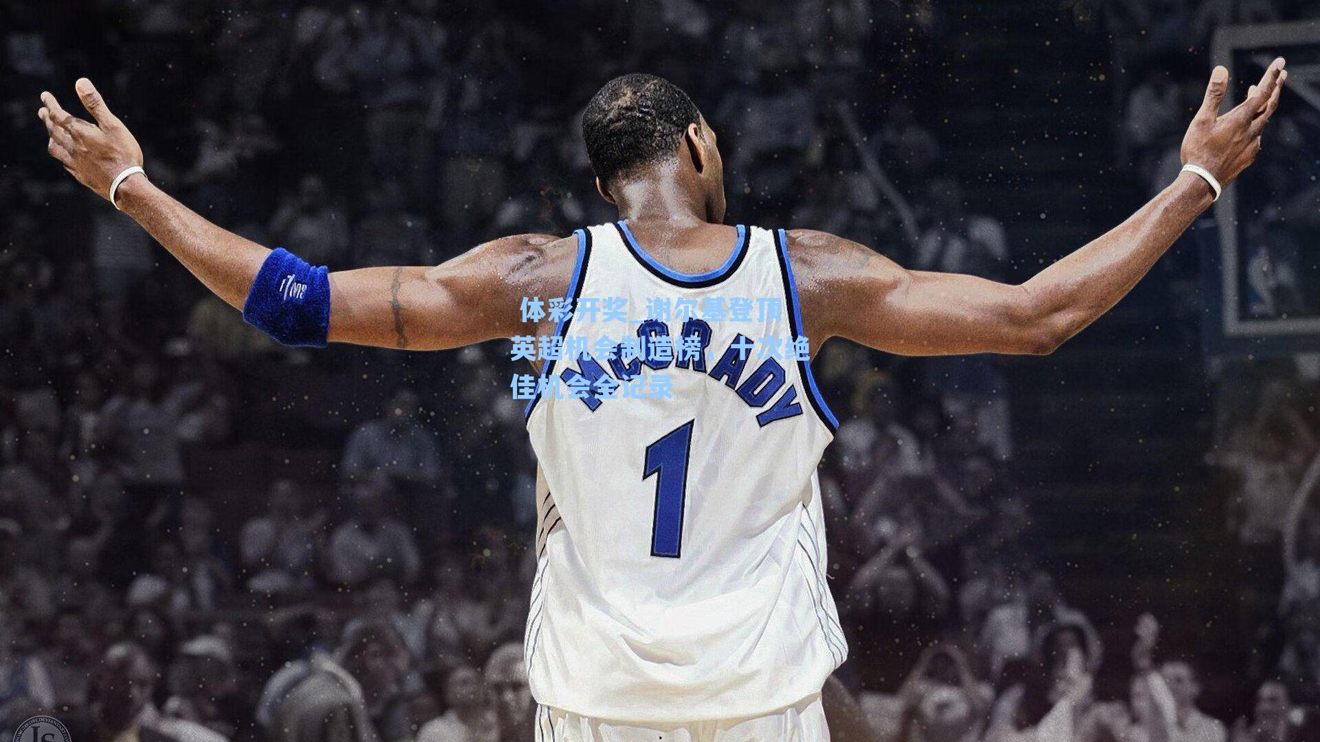 谢尔基登顶英超机会制造榜，十次绝佳机会全记录