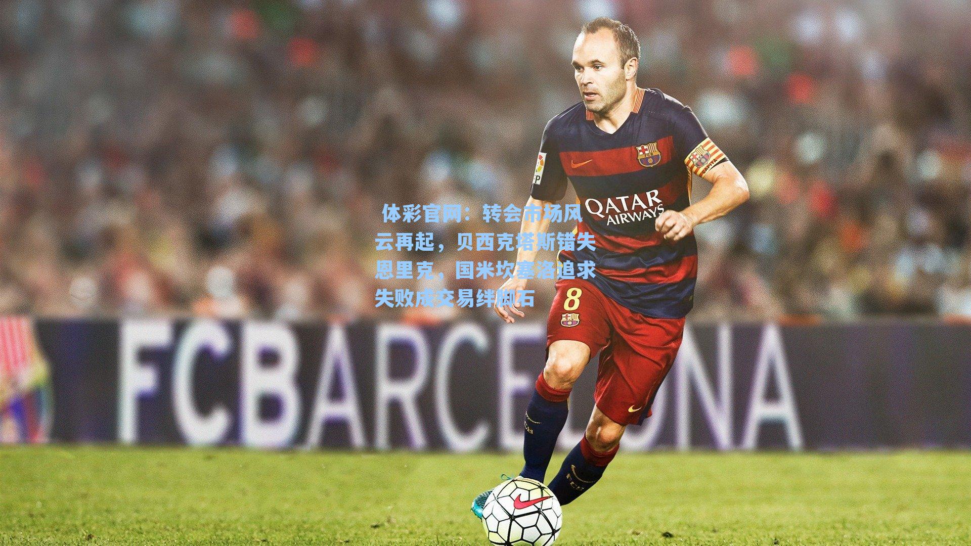 转会市场风云再起,贝西克塔斯错失恩里克,国米坎塞洛追求失败成交易绊脚石