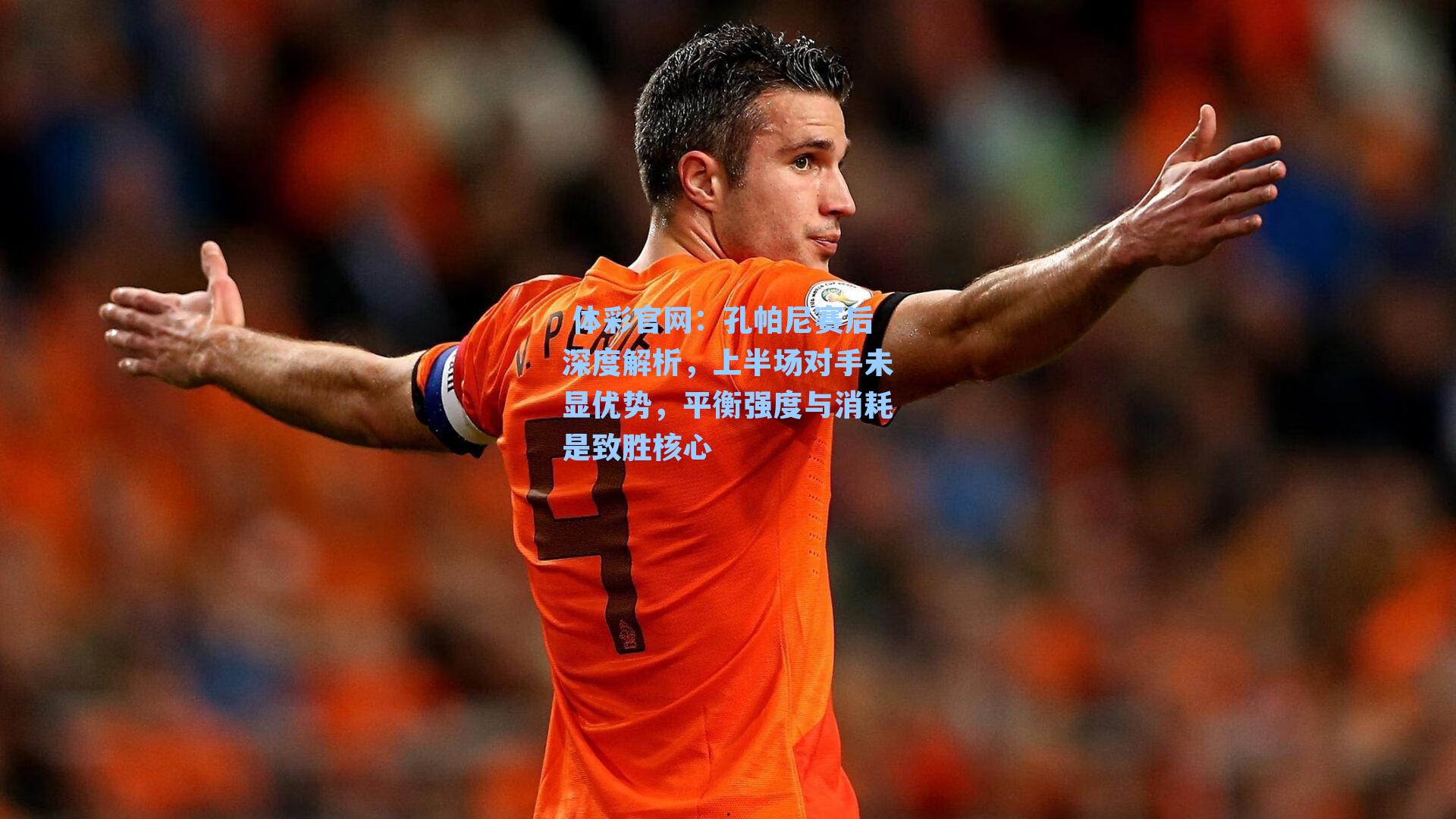 孔帕尼赛后深度解析，上半场对手未显优势，平衡强度与消耗是致胜核心