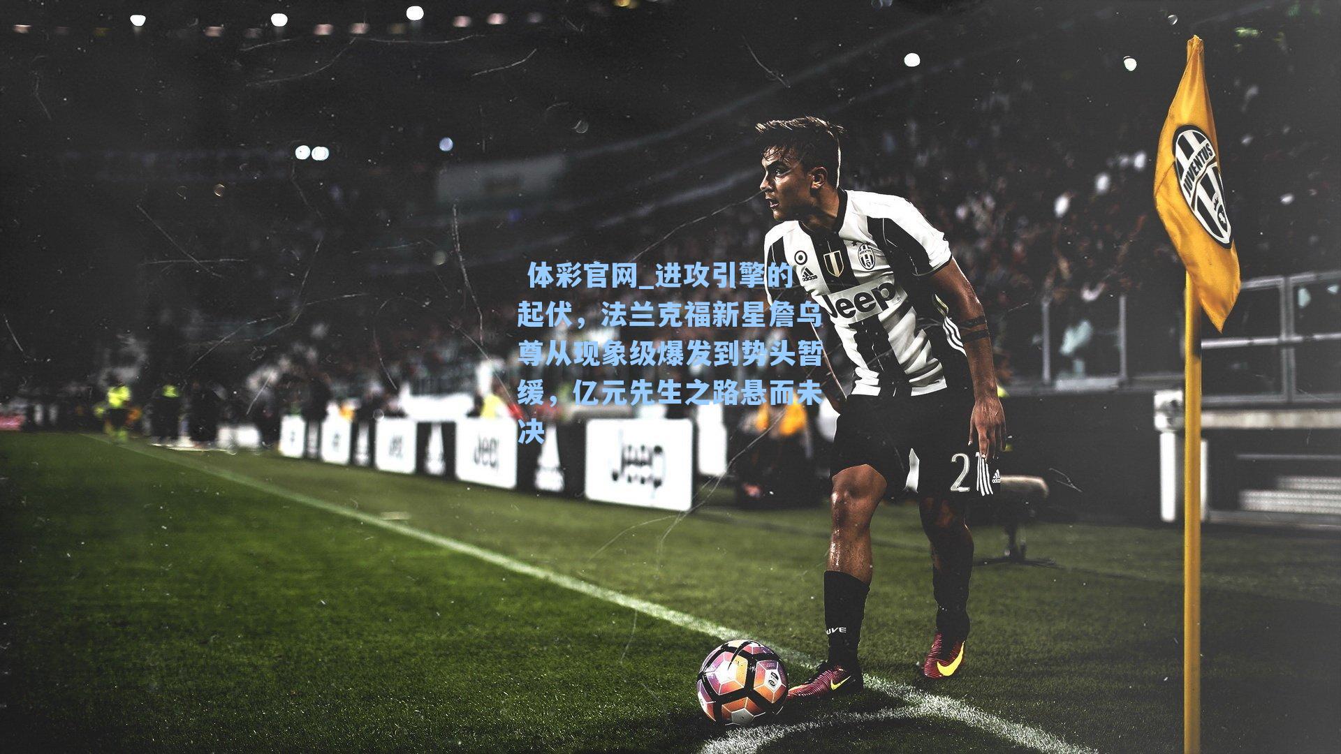 进攻引擎的起伏,法兰克福新星詹乌尊从现象级爆发到势头暂缓,亿元先生之路悬而未决