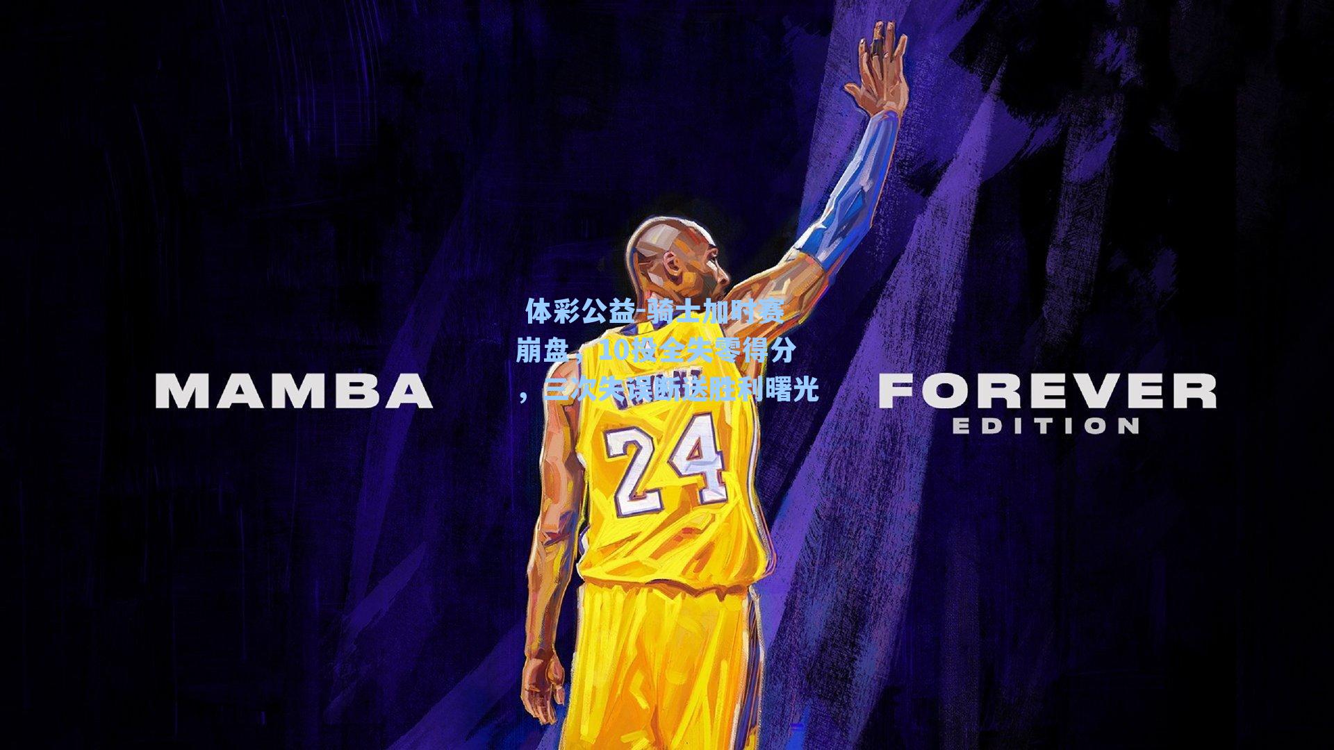 骑士加时赛崩盘,10投全失零得分,三次失误断送胜利曙光