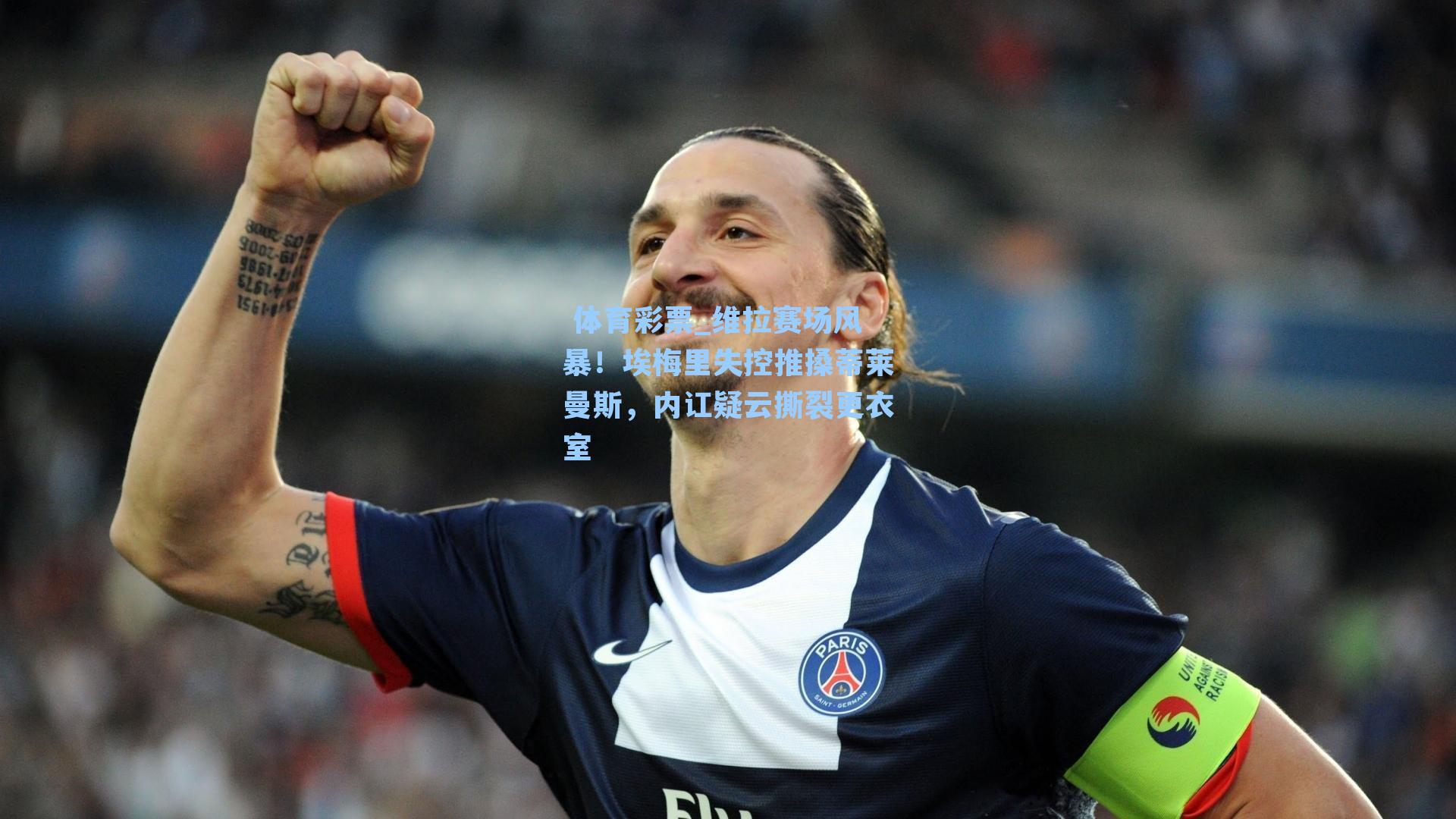 维拉赛场风暴！埃梅里失控推搡蒂莱曼斯，内讧疑云撕裂更衣室